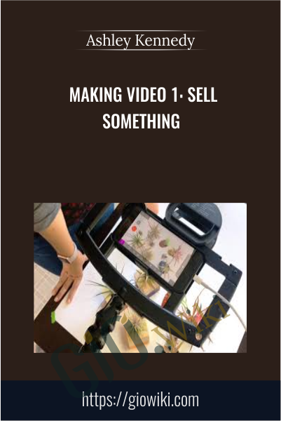 Making Video 1: Sell Something - Ashley Kennedy