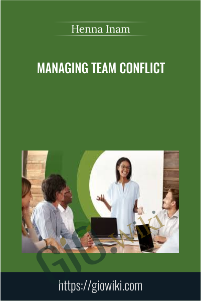 Managing Team Conflict - Henna Inam