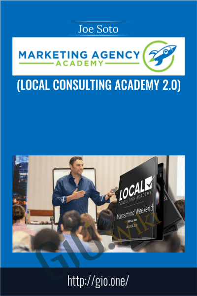 Marketing Agency Academy 2018 (Local Consulting Academy 2.0) - Joe Soto