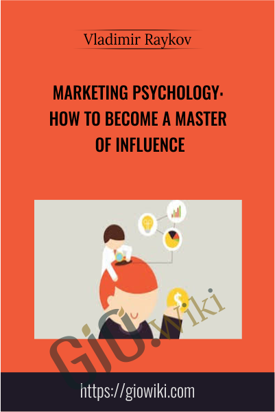 Marketing Psychology: How To Become A Master Of Influence - Vladimir Raykov
