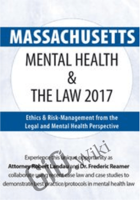 Massachusetts Mental Health & The Law 2017: Ethics & Risk-Management from the Legal and Mental Health Perspective - Robert Landau &  Frederic Reamer