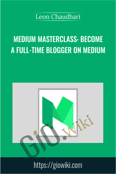 Medium Masterclass: Become A Full-Time Blogger on Medium - Leon Chaudhari