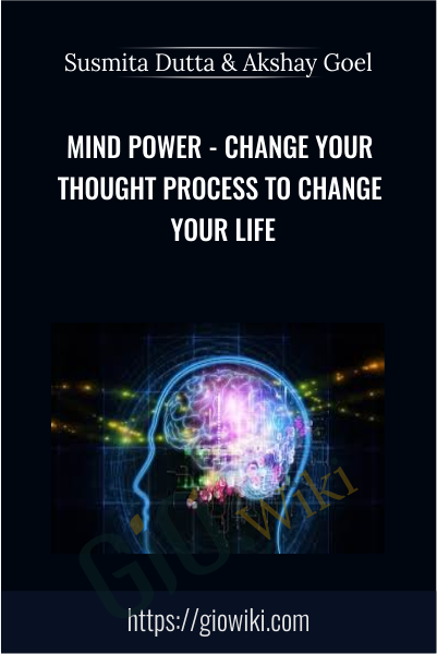 Mind Power - Change Your Thought Process To Change Your Life - Susmita Dutta & Akshay Goel