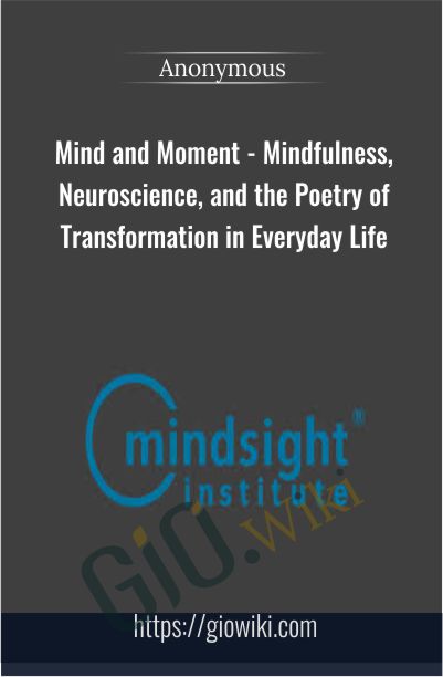 Mind and Moment - Mindfulness, Neuroscience, and the Poetry of Transformation in Everyday Life