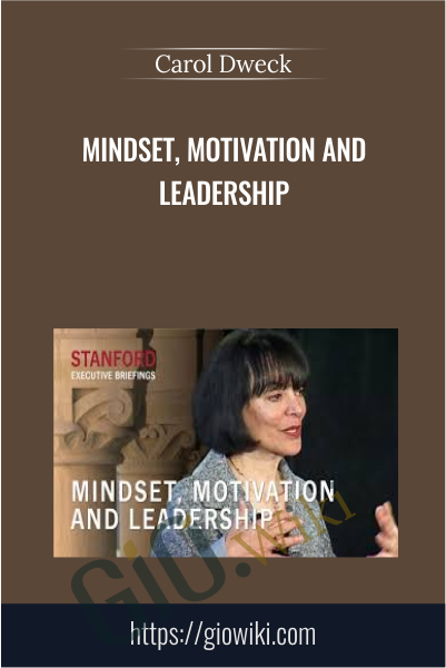 Mindset, Motivation and Leadership - Carol Dweck