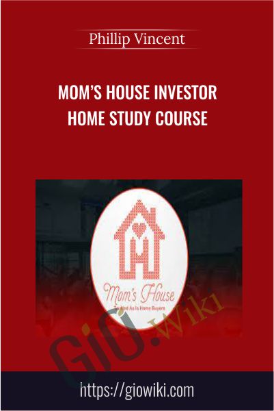 Mom’s House Investor Home study Course - Phillip Vincent