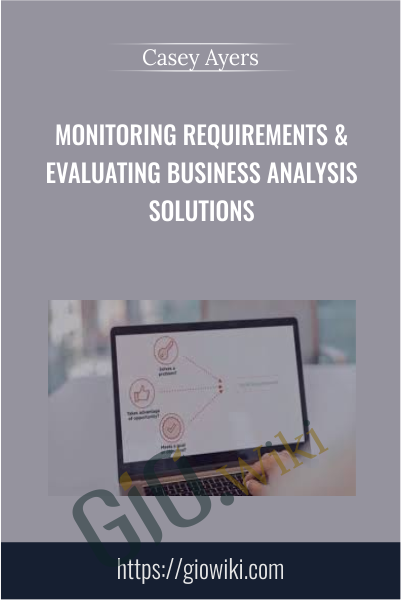 Monitoring Requirements & Evaluating Business Analysis Solutions - Casey Ayers