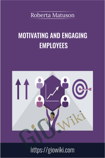 Motivating and Engaging Employees - Roberta Matuson