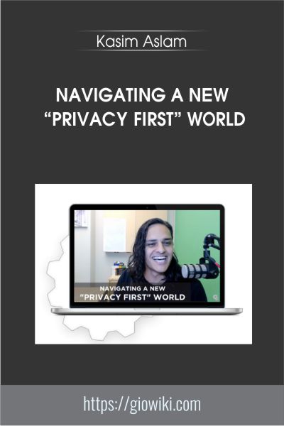 Navigating a New “Privacy First” World - Kasim Aslam