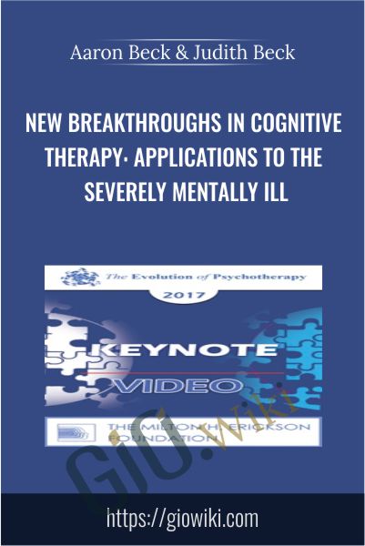 New Breakthroughs in Cognitive Therapy: Applications to the Severely Mentally Ill - Aaron Beck & Judith Beck