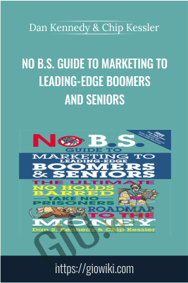 No B.S. Guide to Marketing to Leading-Edge Boomers and Seniors - Dan Kennedy & Chip Kessler