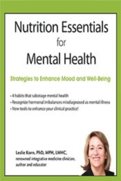 Nutrition Essentials for Mental Health: Strategies to Enhance Mood and Well-Being - Leslie Korn