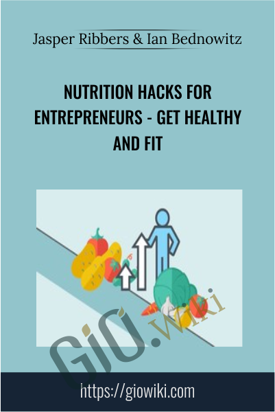 Nutrition Hacks for Entrepreneurs - Get Healthy and Fit - Jasper Ribbers & Ian Bednowitz