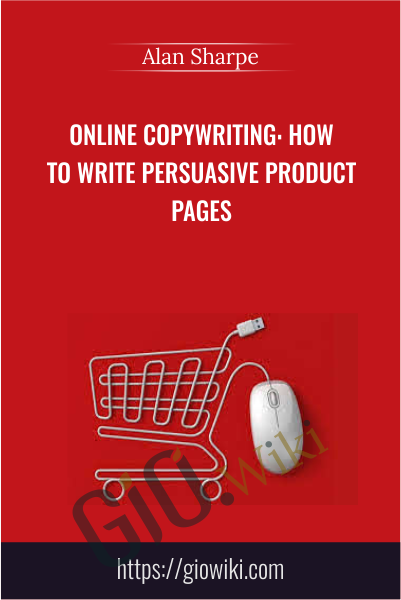 Online Copywriting: How to Write Persuasive Product Pages - Alan Sharpe
