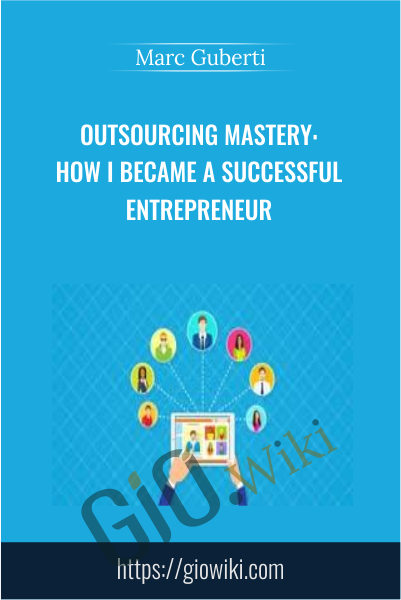 Outsourcing Mastery: How I Became A Successful Entrepreneur - Marc Guberti