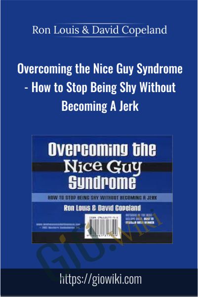 Overcoming the Nice Guy Syndrome - How to Stop Being Shy Without Becoming A Jerk - Ron Louis & David Copeland