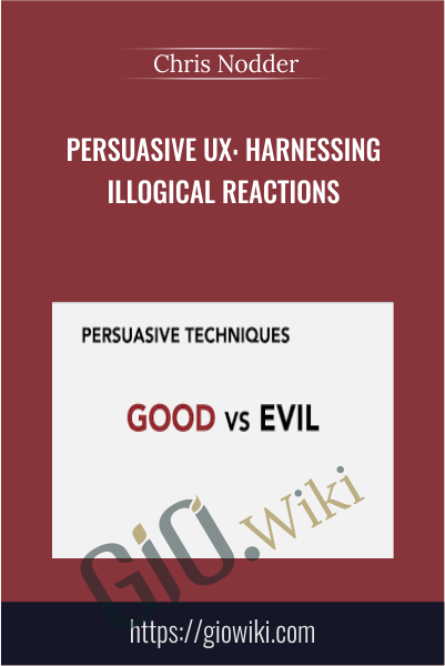 Persuasive UX: Harnessing Illogical Reactions - Chris Nodder