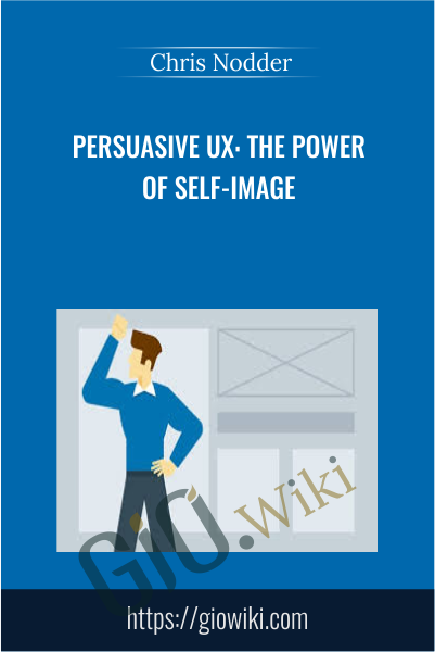 Persuasive UX: The Power of Self-Image - Chris Nodder
