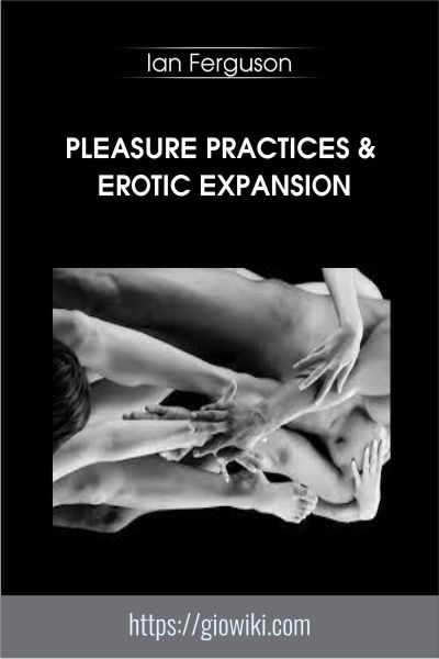 Pleasure Practices & Erotic Expansion - Ian Ferguson