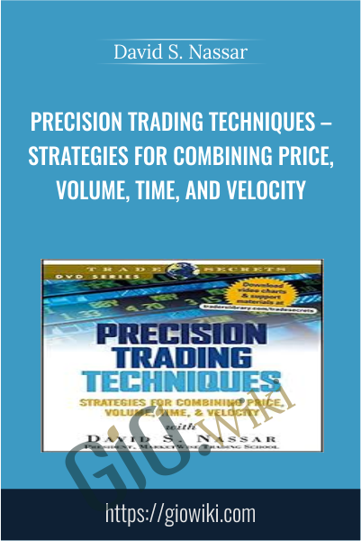 Precision Trading Techniques – Strategies for Combining Price, Volume, Time, and Velocity - David S. Nassar