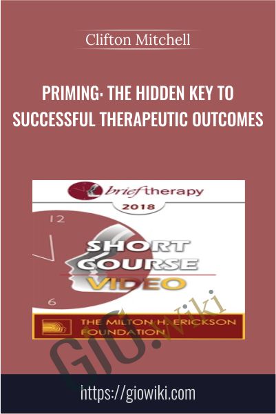 Priming: The Hidden Key to Successful Therapeutic Outcomes - Clifton Mitchell