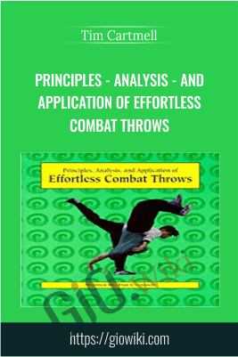 Principles - Analysis - and Application of Effortless Combat Throws - Tim Cartmell