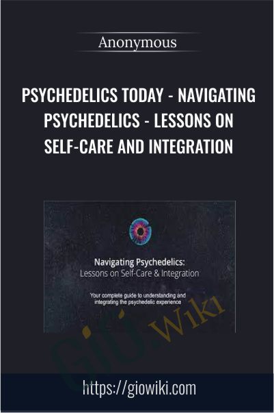 Psychedelics Today - Navigating Psychedelics - Lessons on Self-Care and Integration