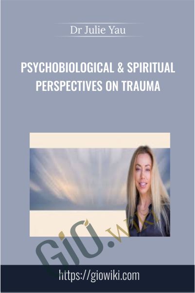 Psychobiological and Spiritual Perspectives on Trauma - Julie Brown Yau