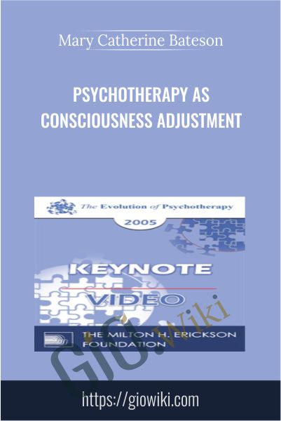 Psychotherapy as Consciousness Adjustment - Mary Catherine Bateson