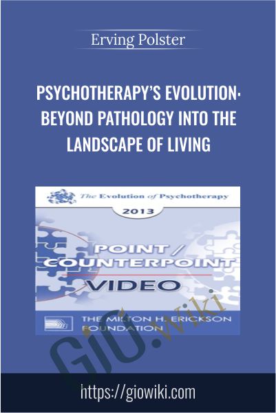Psychotherapy’s Evolution: Beyond Pathology into the Landscape of Living - Erving Polster