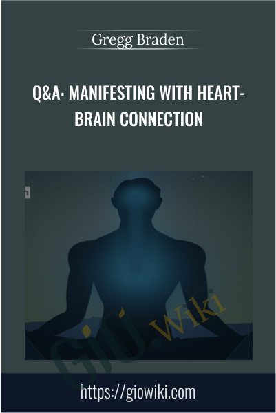 Q&A: Manifesting with Heart-Brain Connection - Gregg Braden