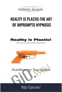 Reality is Plastic:The Art of Impromptu Hypnosis - Anthony Jacquin