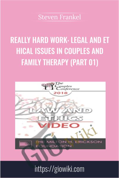 Really Hard Work: Legal and Ethical Issues in Couples and Family Therapy (Part 01) - Steven Frankel