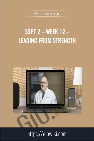 SSPT 2 – WEEK 12 – Leading from Strength