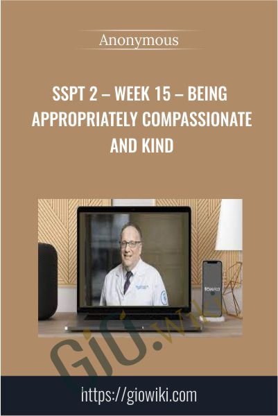 SSPT 2 – WEEK 15 – Being Appropriately Compassionate and Kind