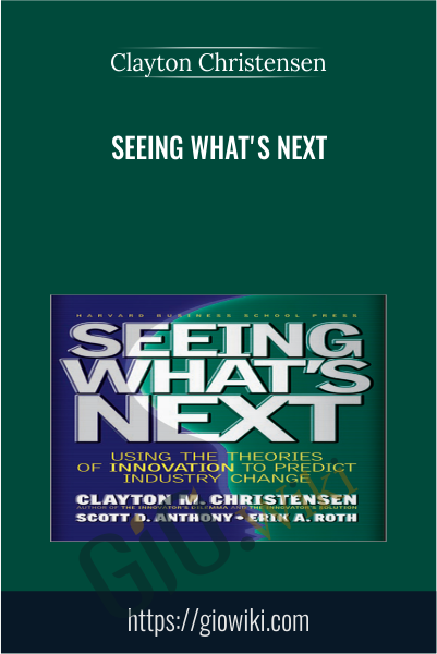 Seeing What's Next - Clayton Christensen