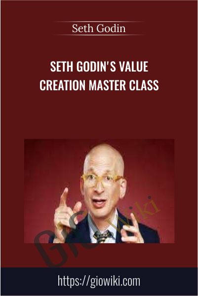 Seth Godin's Value Creation Master Class - Seth Godin