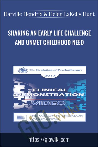 Sharing an Early Life Challenge and Unmet Childhood Need - Harville Hendrix & Helen LaKelly Hunt