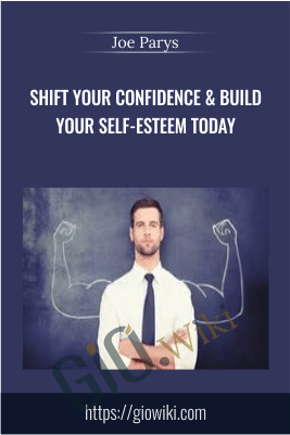 Shift Your Confidence & Build Your Self-Esteem Today - Joe Parys