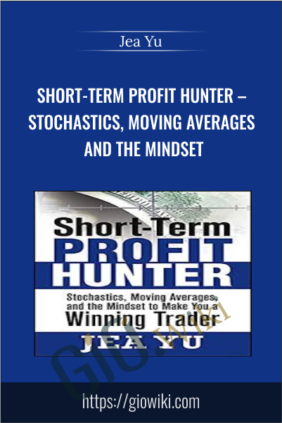 Short-Term Profit Hunter – Stochastics, Moving Averages and the Mindset - Jea Yu