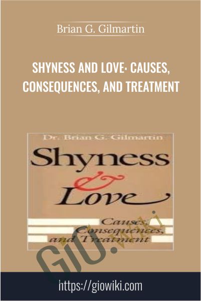 Shyness and Love: Causes, Consequences, and Treatment - Brian G. Gilmartin