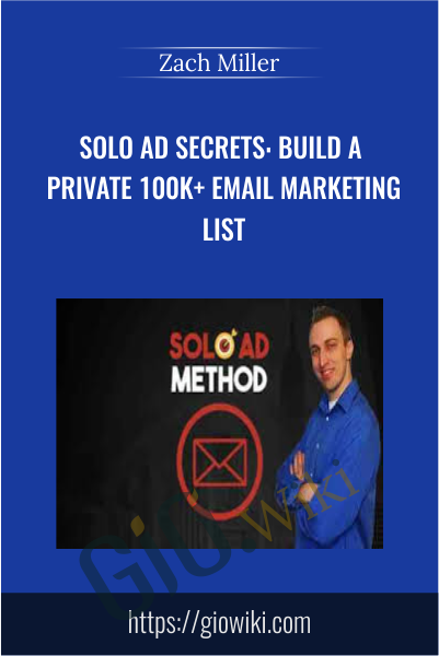 Solo Ad Secrets: Build A Private 100K+ Email Marketing List - Zach Miller