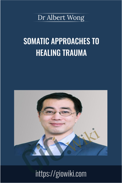 Somatic Approaches to Healing Trauma - Dr Albert Wong