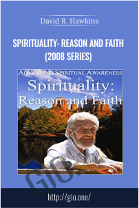 Spirituality: Reason and Faith (2008 Series) – David R. Hawkins