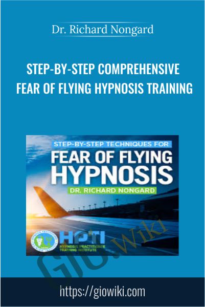 Step-by-Step Comprehensive Fear of Flying Hypnosis Training - Dr. Richard Nongard