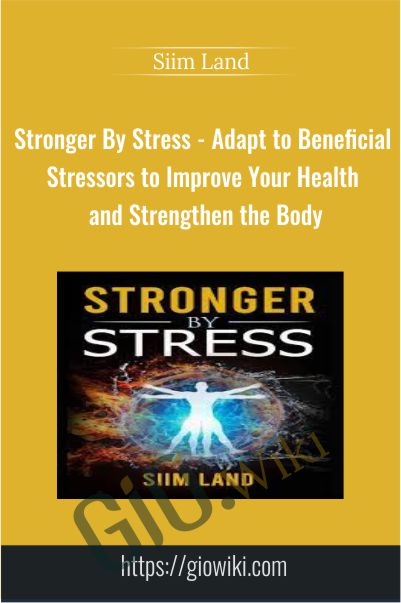 Stronger By Stress - Adapt to Beneficial Stressors to Improve Your Health and Strengthen the Body - Siim Land