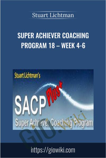 Super Achiever Coaching Program 18 – Week 4-6 - Stuart Lichtman