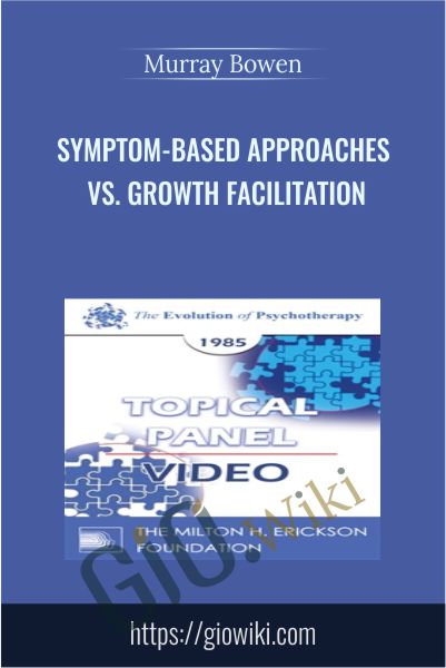 Symptom-Based Approaches vs. Growth Facilitation - Murray Bowen