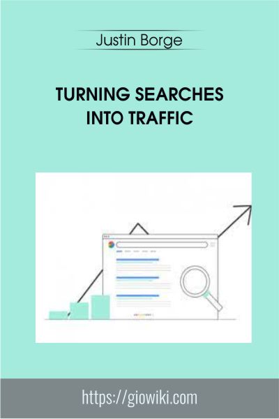 TURNING SEARCHES INTO TRAFFIC - Justin Borge
