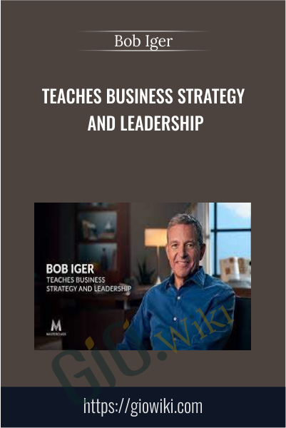 Teaches Business Strategy and Leadership - Bob Iger